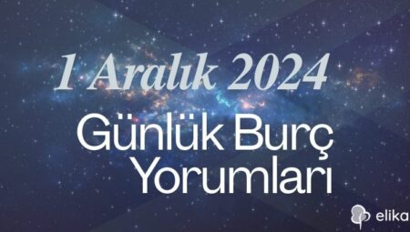 1 Aralık 2024 Günlük Burç Yorumları