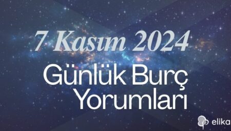 7 Kasım Günlük Burç Yorumları