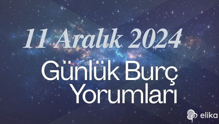 11 Aralık 2024 Günlük Tüm Burçlar İçin Yorumlar