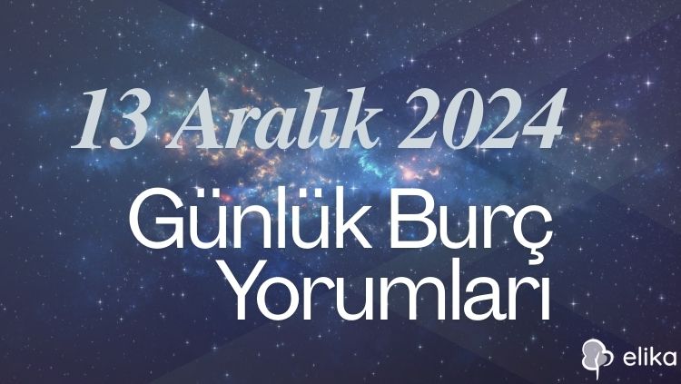 13 Aralık 2024 Günlük Tüm Burçlar İçin Yorumlar