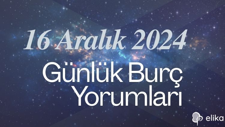 16 Aralık 2024 Günlük Tüm Burçlar İçin Yorumlar