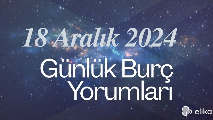 18 Aralık 2024 Günlük Tüm Burçlar İçin Yorumlar