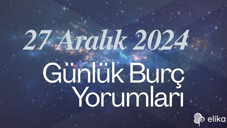 27 Aralık 2024 Günlük Tüm Burçlar İçin Yorumlar