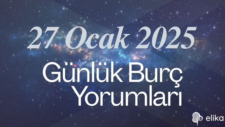 27 Ocak 2025 - 12 Burç İçin Günlük Detaylı Burç Yorumları