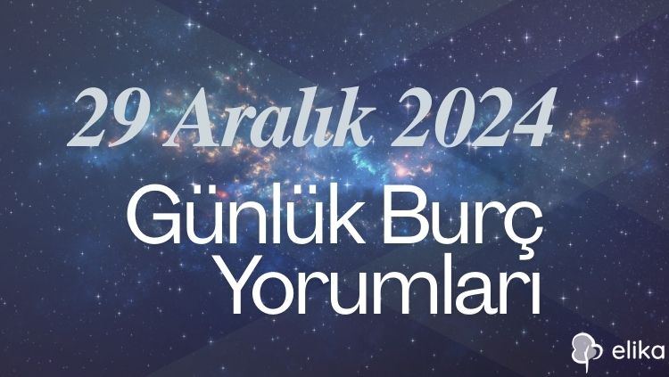 29 Aralık 2024 Günlük Tüm Burçlar İçin Yorumlar