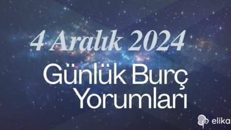 4 Aralık 2024 Günlük Burç Yorumları