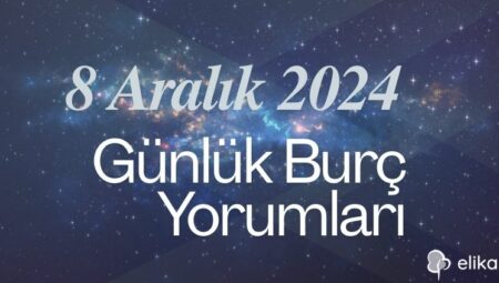 8 Aralık 2024 Günlük Burç Yorumları