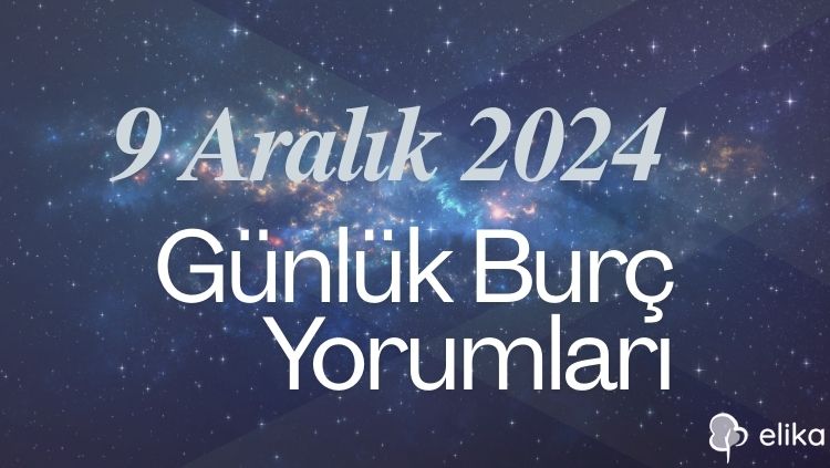 9 Aralık 2024 Günlük Tüm Burçlar İçin Yorumlar