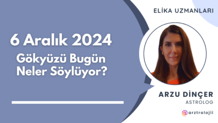 Gökyüzü Bugün Neler Söylüyor? (6 Aralık 2024)