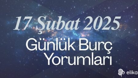 17 Şubat 2025 Günlük Burç Yorumları