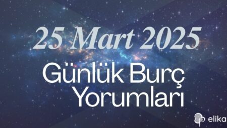 25 Mart 2025 Günlük Burç Yorumları