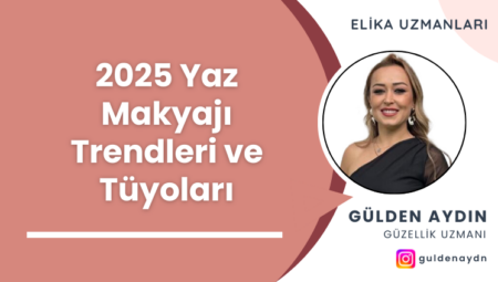 2025 Yaz Makyajı Trendleri ve Tüyoları